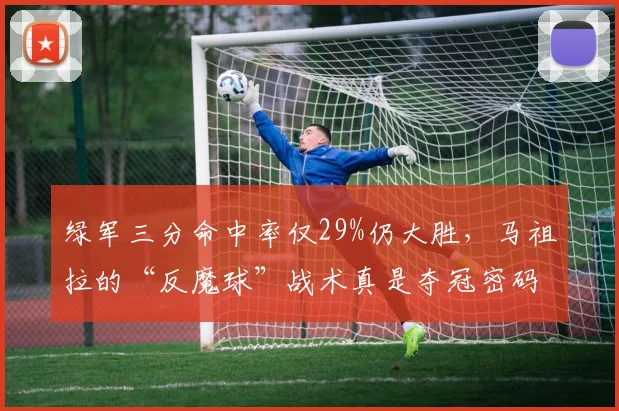 绿军三分命中率仅29%仍大胜，马祖拉的“反魔球”战术真是夺冠密码吗？